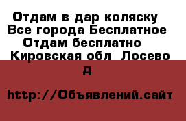 Отдам в дар коляску - Все города Бесплатное » Отдам бесплатно   . Кировская обл.,Лосево д.